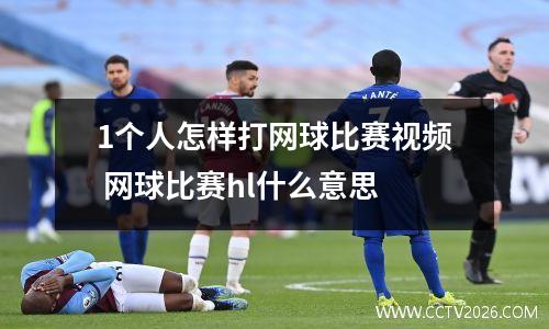 1个人怎样打网球比赛视频 网球比赛hl什么意思