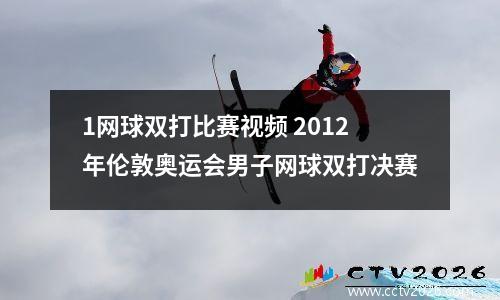 1网球双打比赛视频 2012年伦敦奥运会男子网球双打决赛