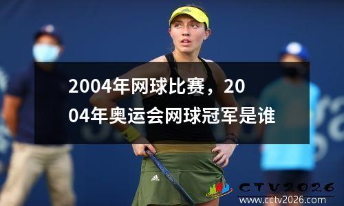 2004年网球比赛，2004年奥运会网球冠军是谁
