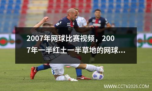 2007年网球比赛视频，2007年一半红土一半草地的网球比赛