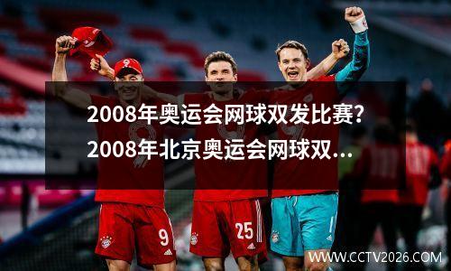 2008年奥运会网球双发比赛？2008年北京奥运会网球双打冠军