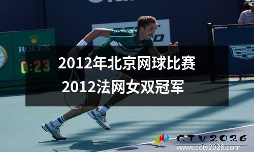 2012年北京网球比赛 2012法网女双冠军