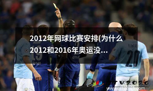 2012年网球比赛安排(为什么2012和2016年奥运没有网球单打)