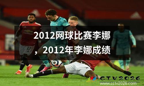 2012网球比赛李娜，2012年李娜成绩