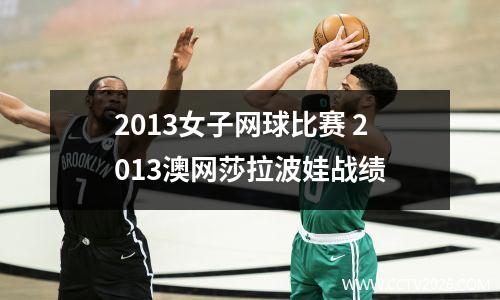 2013女子网球比赛 2013澳网莎拉波娃战绩