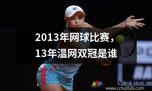 2013年网球比赛，13年温网双冠是谁