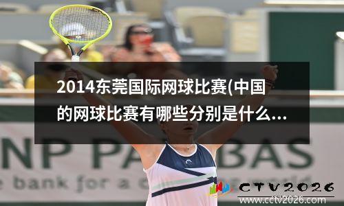 2014东莞国际网球比赛(中国的网球比赛有哪些分别是什么级别)