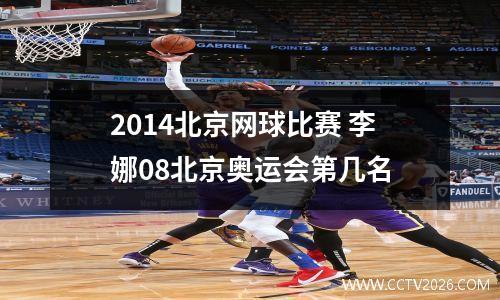 2014北京网球比赛 李娜08北京奥运会第几名