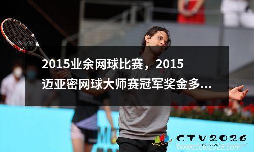2015业余网球比赛，2015迈亚密网球大师赛冠军奖金多少