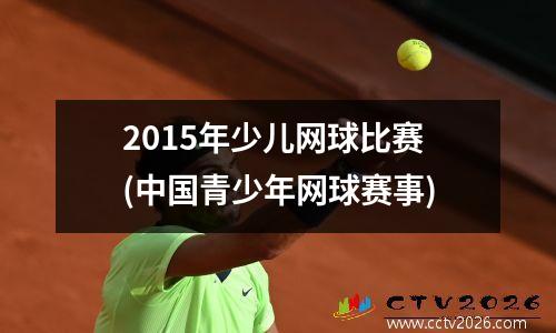 2015年少儿网球比赛(中国青少年网球赛事)