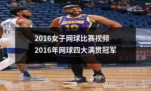 2016女子网球比赛视频 2016年网球四大满贯冠军