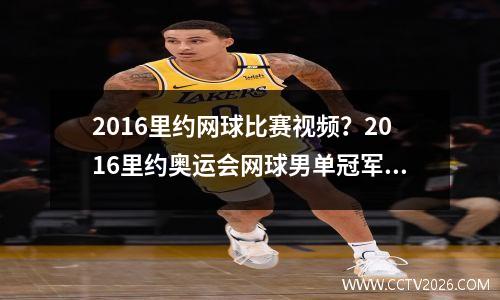 2016里约网球比赛视频？2016里约奥运会网球男单冠军亚季军