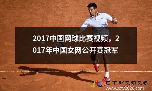 2017中国网球比赛视频，2017年中国女网公开赛冠军