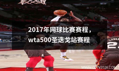 2017年网球比赛赛程，wta500圣迭戈站赛程