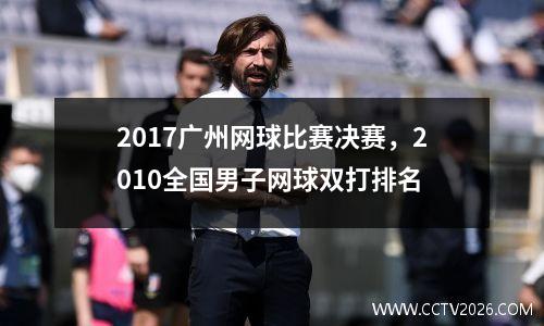 2017广州网球比赛决赛，2010全国男子网球双打排名