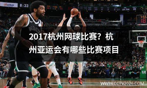 2017杭州网球比赛？杭州亚运会有哪些比赛项目