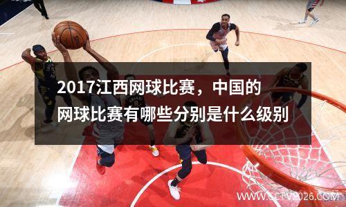 2017江西网球比赛，中国的网球比赛有哪些分别是什么级别