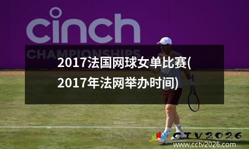 2017法国网球女单比赛(2017年法网举办时间)