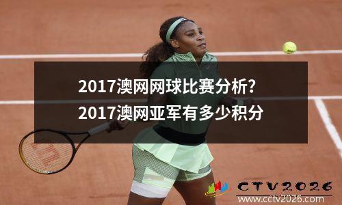 2017澳网网球比赛分析？2017澳网亚军有多少积分