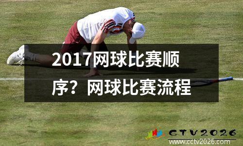 2017网球比赛顺序？网球比赛流程