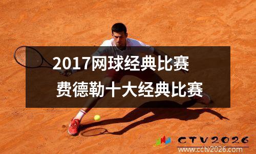 2017网球经典比赛 费德勒十大经典比赛