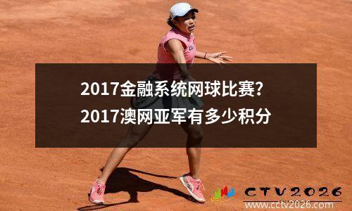 2017金融系统网球比赛？2017澳网亚军有多少积分