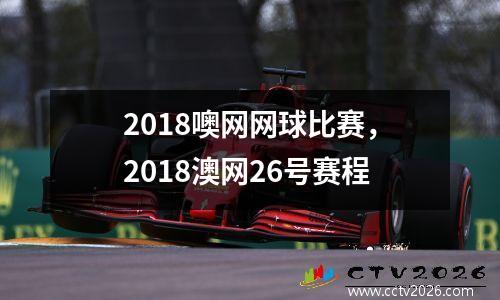 2018噢网网球比赛，2018澳网26号赛程