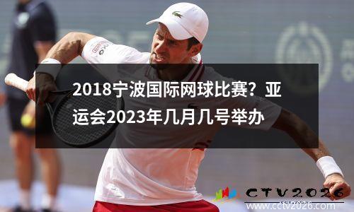 2018宁波国际网球比赛？亚运会2023年几月几号举办