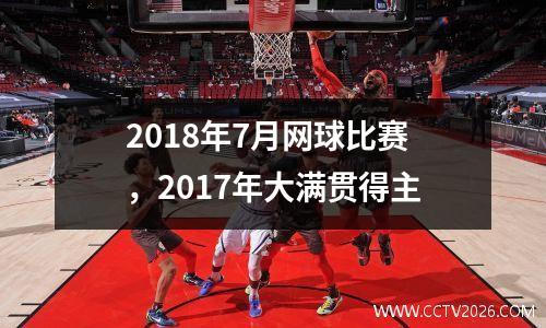 2018年7月网球比赛，2017年大满贯得主