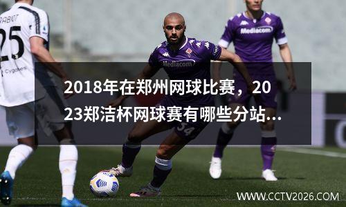 2018年在郑州网球比赛，2023郑洁杯网球赛有哪些分站赛