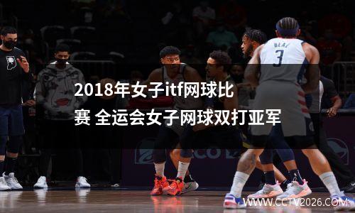 2018年女子itf网球比赛 全运会女子网球双打亚军