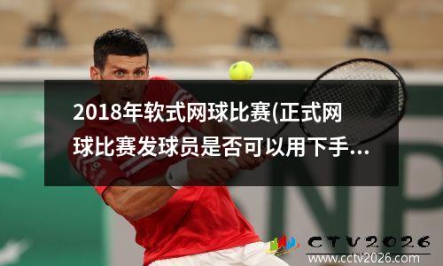 2018年软式网球比赛(正式网球比赛发球员是否可以用下手发球)