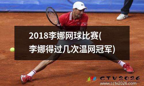 2018李娜网球比赛(李娜得过几次温网冠军)