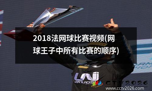 2018法网球比赛视频(网球王子中所有比赛的顺序)