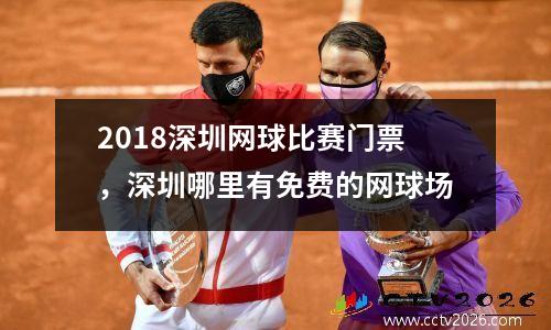 2018深圳网球比赛门票，深圳哪里有免费的网球场