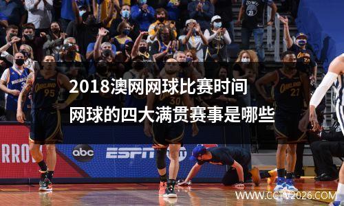 2018澳网网球比赛时间 网球的四大满贯赛事是哪些