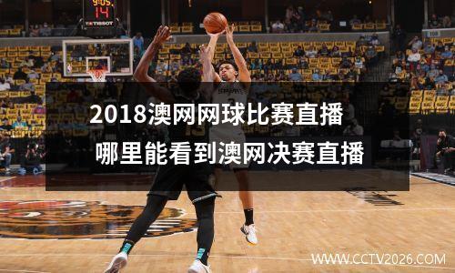 2018澳网网球比赛直播 哪里能看到澳网决赛直播