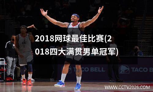 2018网球最佳比赛(2018四大满贯男单冠军)