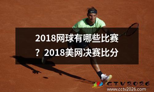 2018网球有哪些比赛？2018美网决赛比分