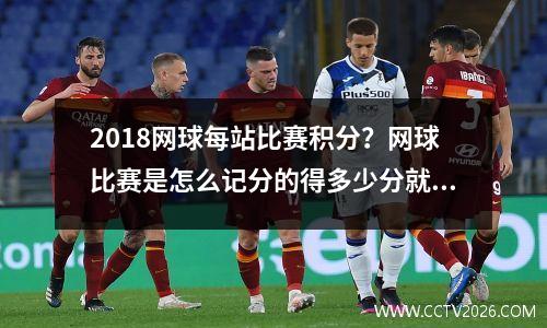 2018网球每站比赛积分？网球比赛是怎么记分的得多少分就赢了