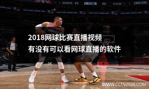 2018网球比赛直播视频 有没有可以看网球直播的软件