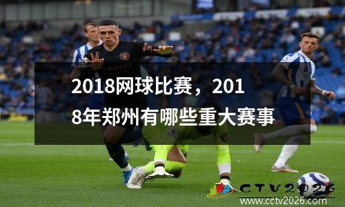 2018网球比赛，2018年郑州有哪些重大赛事