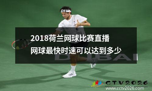 2018荷兰网球比赛直播 网球最快时速可以达到多少