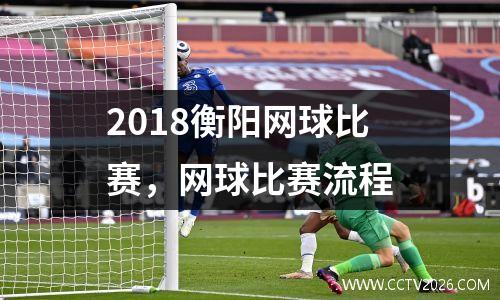 2018衡阳网球比赛，网球比赛流程
