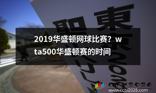 2019华盛顿网球比赛？wta500华盛顿赛的时间