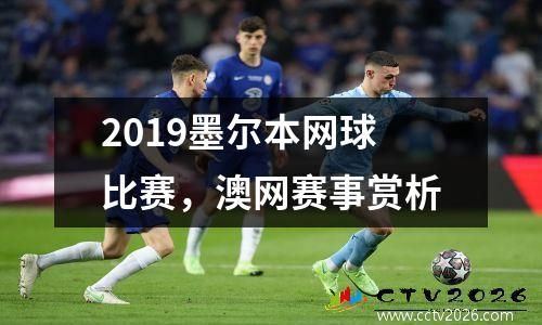 2019墨尔本网球比赛，澳网赛事赏析