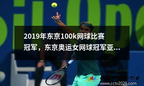 2019年东京100k网球比赛冠军，东京奥运女网球冠军亚军季军分别是谁