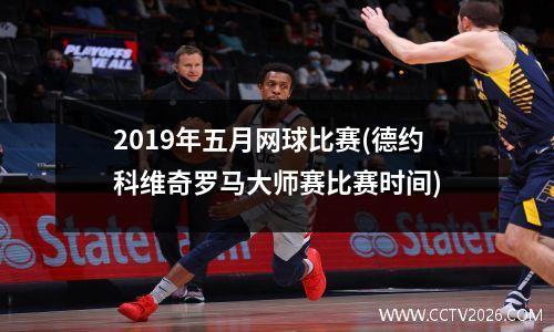 2019年五月网球比赛(德约科维奇罗马大师赛比赛时间)