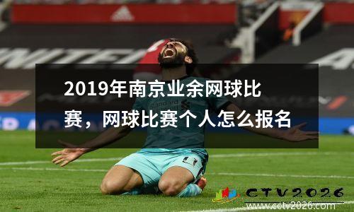2019年南京业余网球比赛，网球比赛个人怎么报名