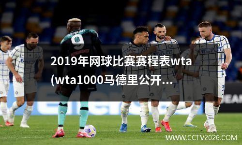 2019年网球比赛赛程表wta(wta1000马德里公开赛赛程)